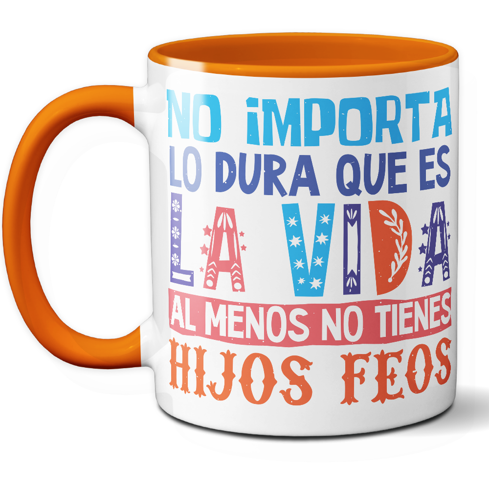 Taza Divertida 'No importa lo dura que es la vida, al menos no tienes hijos feos' - Ref. 10 - Cerámica 325 ml