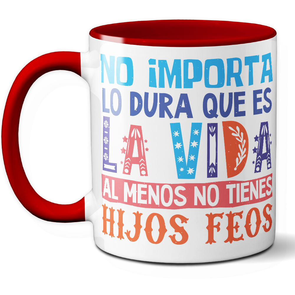 Taza Divertida 'No importa lo dura que es la vida, al menos no tienes hijos feos' - Ref. 10 - Cerámica 325 ml
