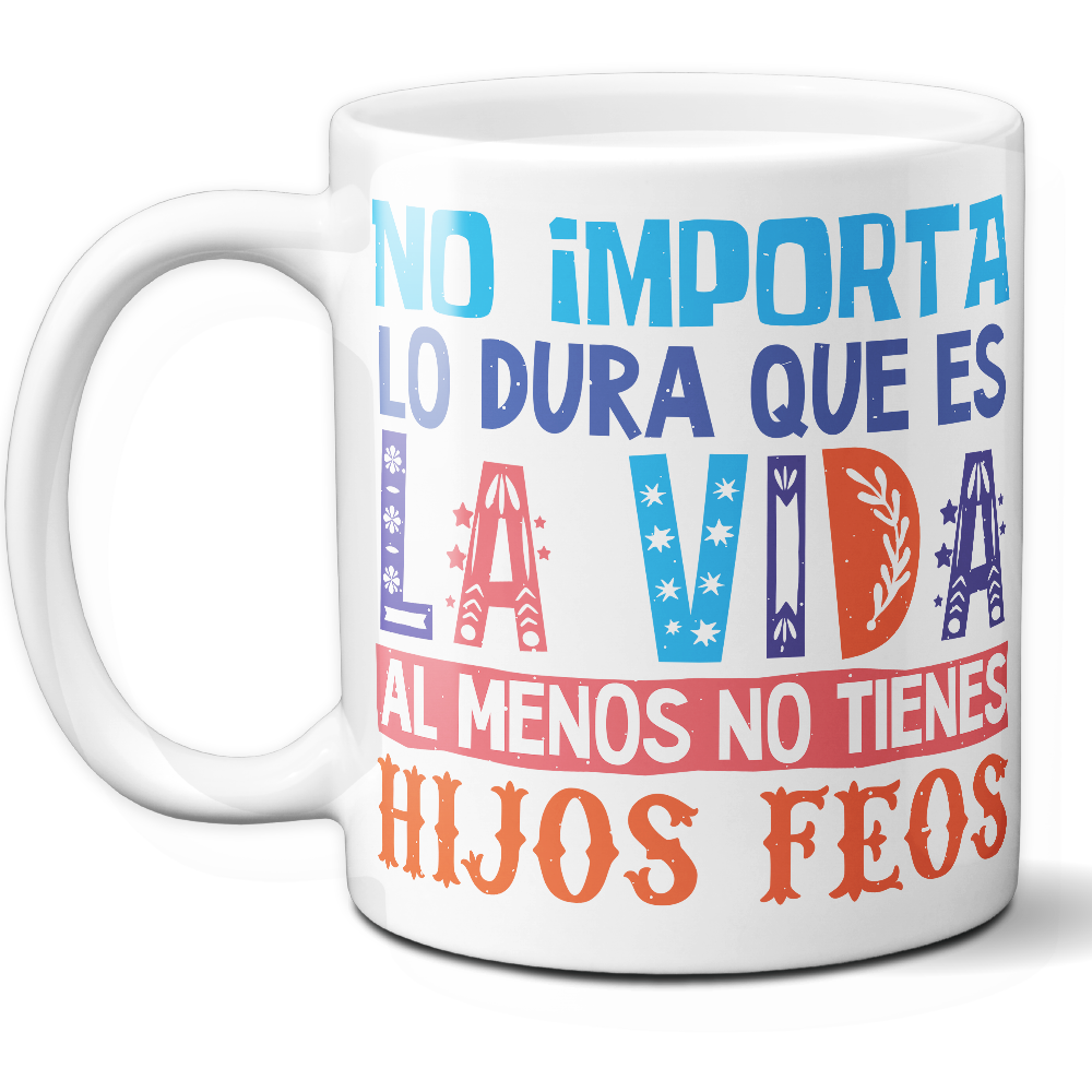 Taza Divertida 'No importa lo dura que es la vida, al menos no tienes hijos feos' - Ref. 10 - Cerámica 325 ml