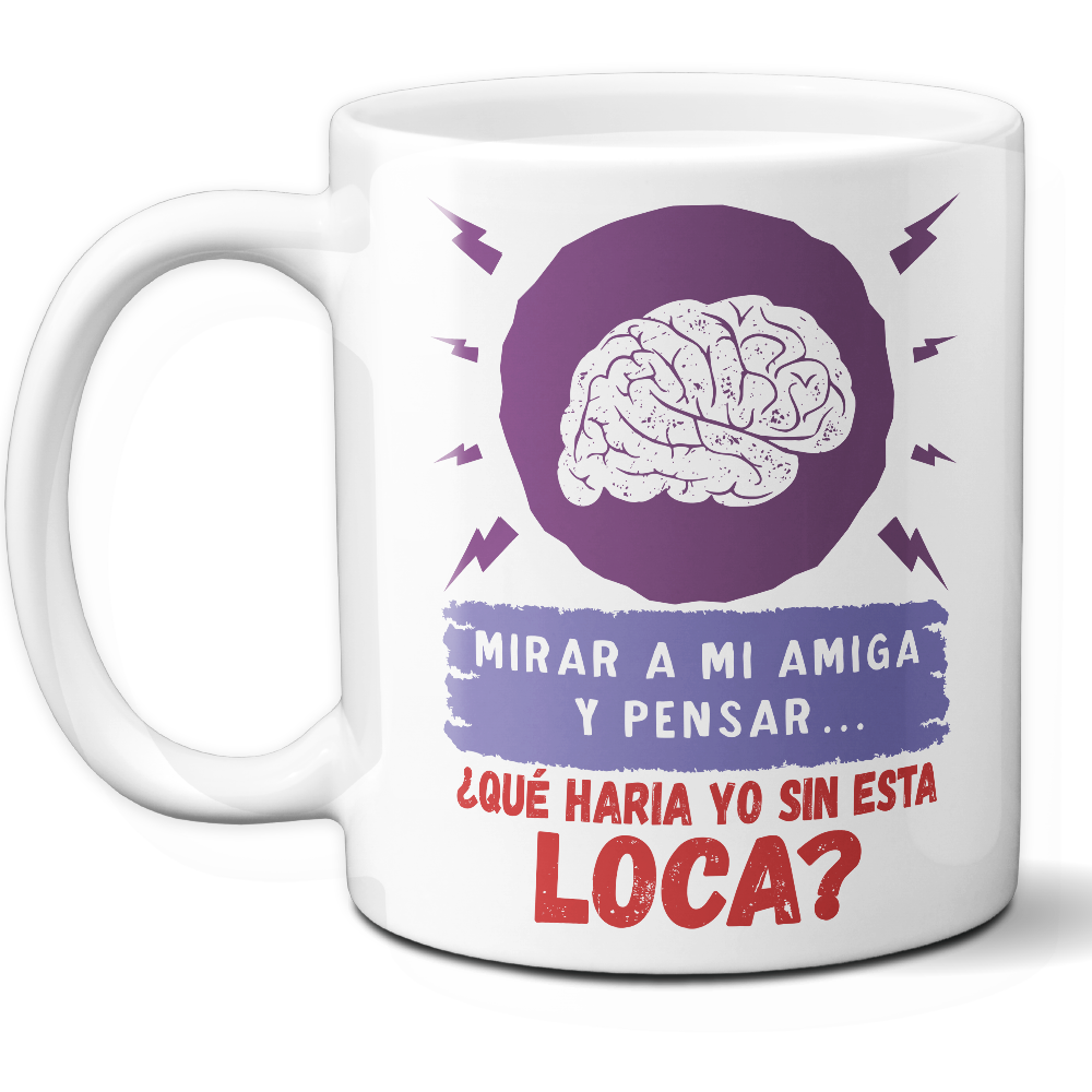 Taza Divertida 'Mirar a mi amiga y pensar... ¿Qué haría yo sin esta loca?' - Ref. 12 - Cerámica 325 ml